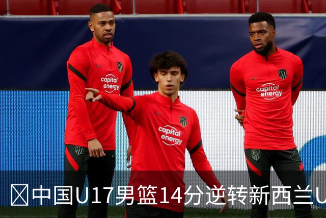 🏀中国U17男篮14分逆转新西兰U17男篮 张淳智24分 陈昱休11中2